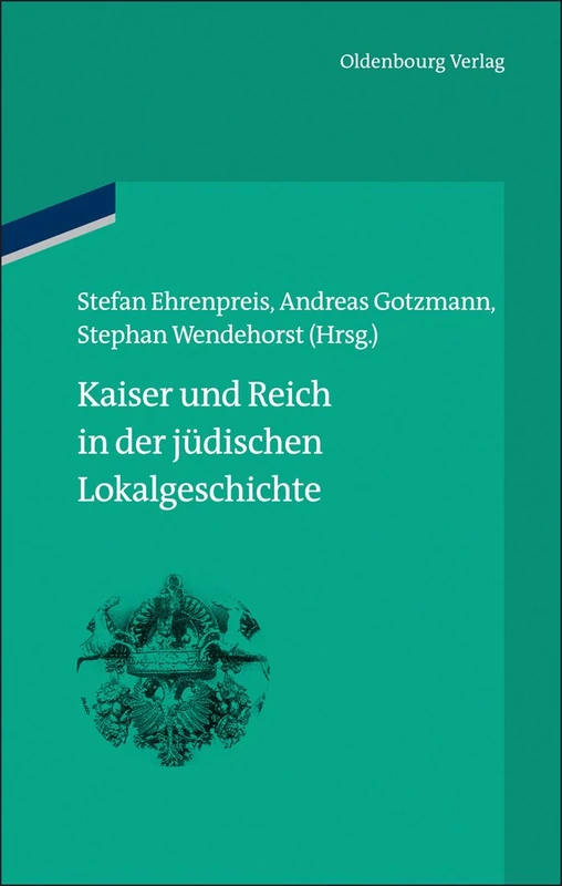 Kaiser und Reich in der jüdischen Lokalgeschichte: 7 (Bibliothek Altes Reich)