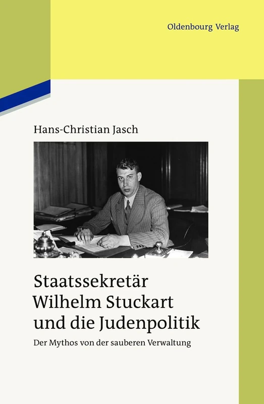 Staatssekretär Wilhelm Stuckart Und Die Judenpolitik: Der Mythos Von Der Sauberen Verwaltung: 84 (Studien Zur Zeitgeschichte)