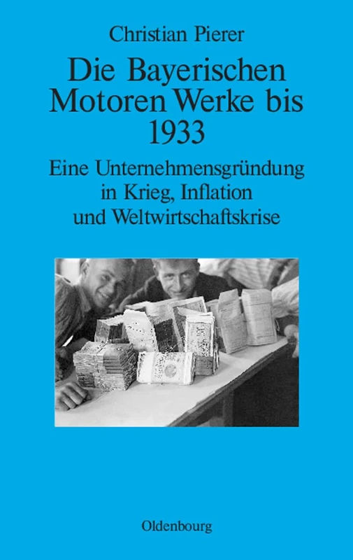 Die Bayerischen Motoren Werke bis 1933: Eine Unternehmensgründung in Krieg, Inflation Und Weltwirtschaftskrise: 4 (Perspektiven)