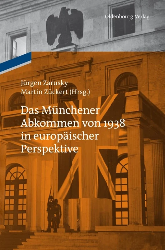 Das Münchener Abkommen von 1938 in europäischer Perspektive: Eine Gemeinschaftspublikation Des Instituts Für Zeitgeschichte München-Berlin Und Des Collegium Carolinum
