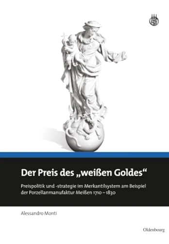 Der Preis des "weißen Goldes": Preispolitik Und -Strategie Im Merkantilsystem Am Beispiel Der Porzellanmanufaktur Meißen 1710 - 1830
