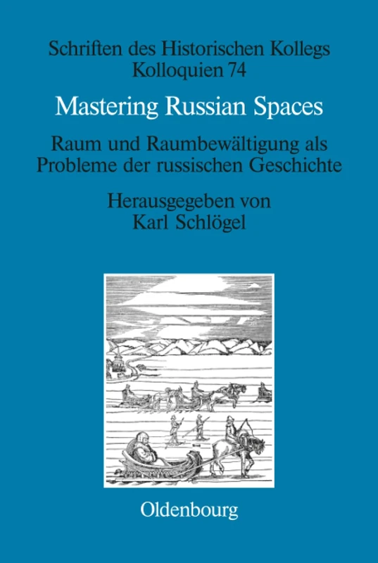 Mastering Russian Spaces: Raum Und Raumbewaltigung Als Probleme Der Russischen Geschichte: 74 (Schriften Des Historischen Kollegs)
