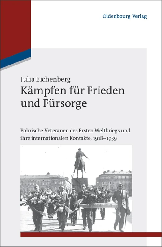 Kämpfen für Frieden und Fürsorge: Polnische Veteranen Des Ersten Weltkriegs Und Ihre Internationalen Kontakte, 1918-1939: 27 (Studien Zur Internationalen Geschichte) - Image 1