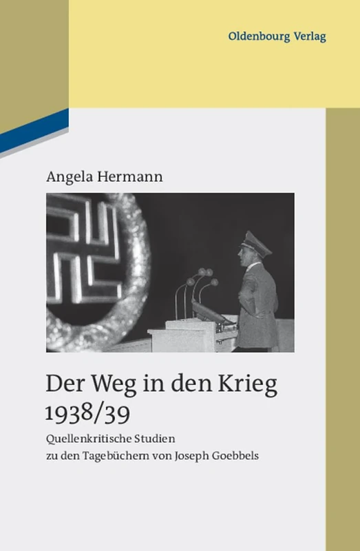 Der Weg in den Krieg 1938/39: Quellenkritische Studien Zu Den Tagebüchern Von Joseph Goebbels: 83 (Studien Zur Zeitgeschichte)