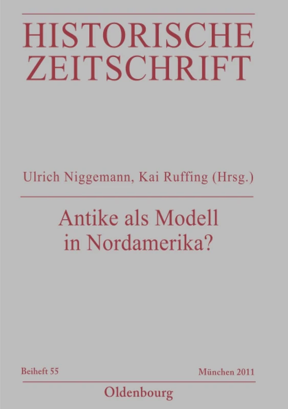 Antike als Modell in Nordamerika?: Konstruktion Und Verargumentierung, 1763-1809: 55 (Historische Zeitschrift / Beihefte)