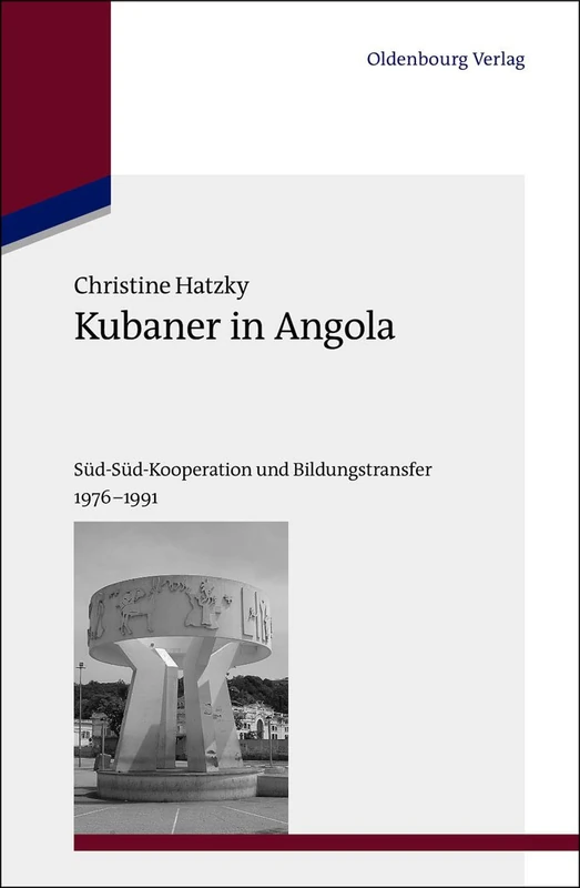 Kubaner in Angola: Süd-Süd-Kooperation Und Bildungstransfer 1976-1991: 28 (Studien Zur Internationalen Geschichte)