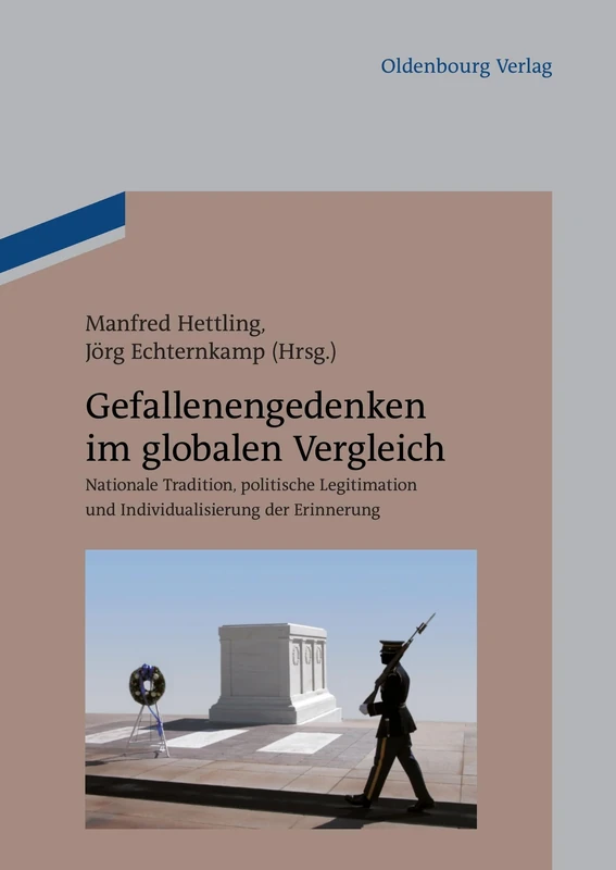 Gefallenengedenken im globalen Vergleich: Nationale Tradition, Politische Legitimation Und Individualisierung Der Erinnerung