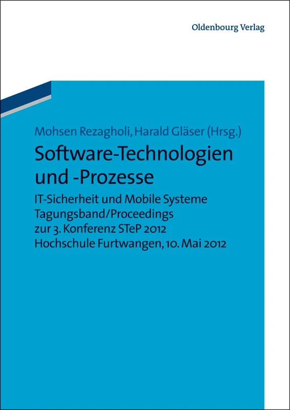 Software-Technologien und -Prozesse: It-sicherheit Und Mobile Systeme. Tagungsband/Proceedings Zur 3. Konferenz Step 2012hochschule Furtwangen, 10. Mai 2012