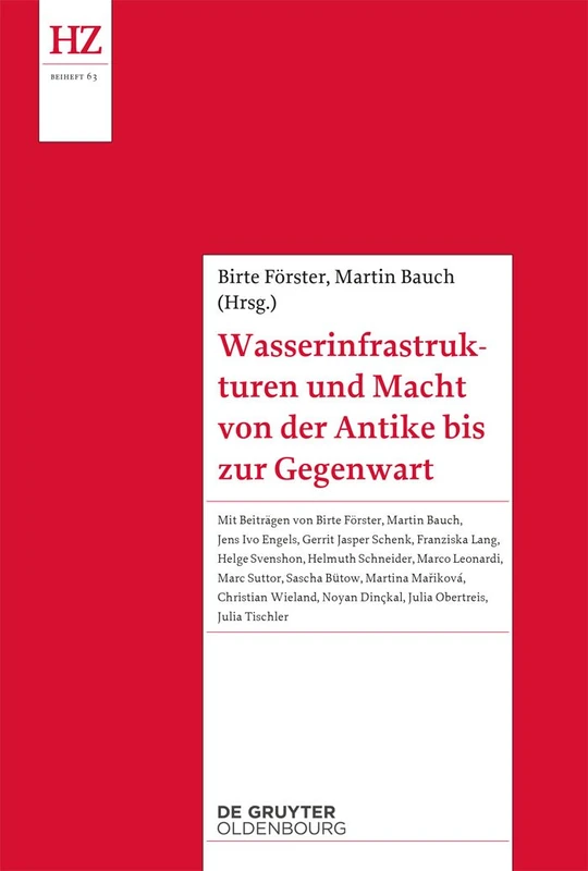 Wasserinfrastrukturen und Macht von der Antike bis zur Gegenwart: Politisch-Soziale Dimensionen Technischer Systeme: 63 (Historische Zeitschrift / Beihefte, N.F. 63)