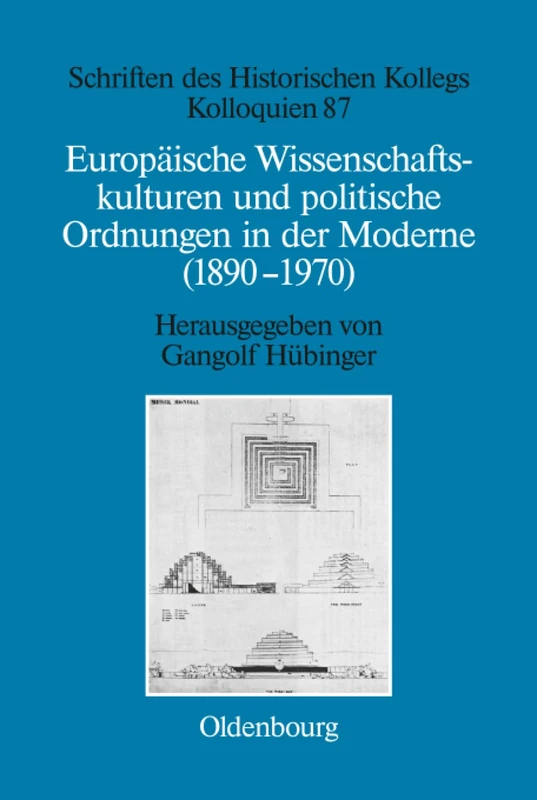 Europäische Wissenschaftskulturen und politische Ordnungen in der Moderne (1890-1970): 87 (Schriften Des Historischen Kollegs)
