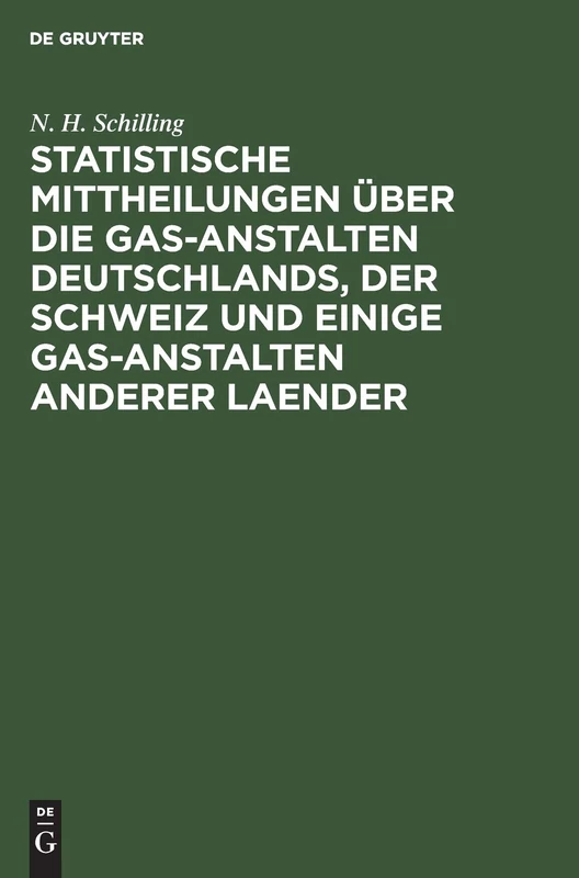Statistische Mittheilungen Über Die Gas-Anstalten Deutschlands, Der Schweiz Und Einige Gas-Anstalten Anderer Laender