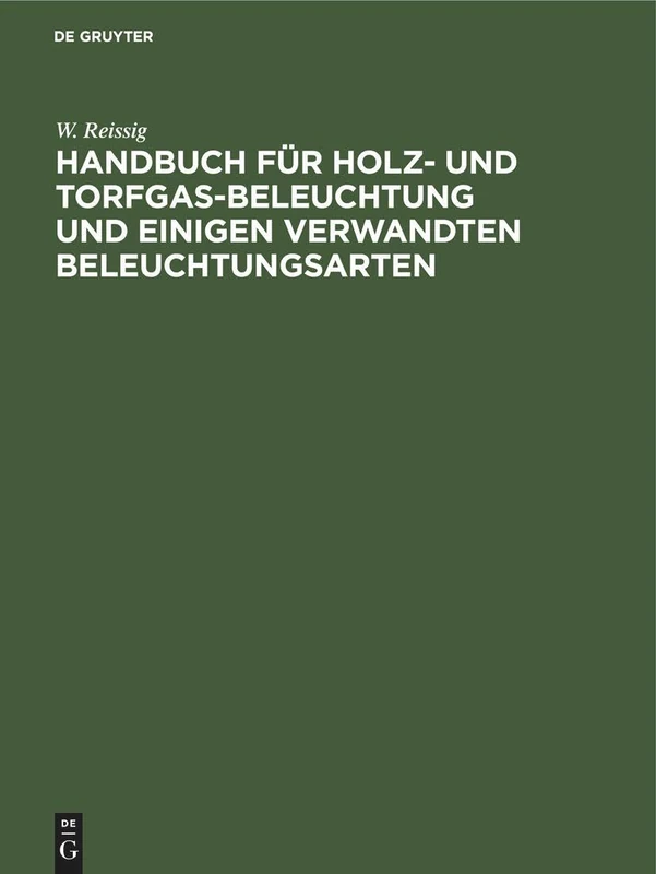 Handbuch Für Holz- Und Torfgas-Beleuchtung Und Einigen Verwandten Beleuchtungsarten: Anhang Zum Handbuche Der Steinkohlengas-Beleuchtung Von N. H. Schilling