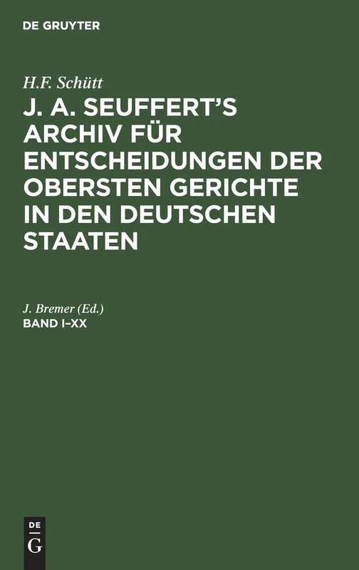 H.F. Schütt: J. A. Seuffert's Archiv Für Entscheidungen Der Obersten Gerichte in Den Deutschen Staaten. Band I-XX: J. A. Seuffert’s Archiv ... in Den Deutschen Staaten. Band I–xx