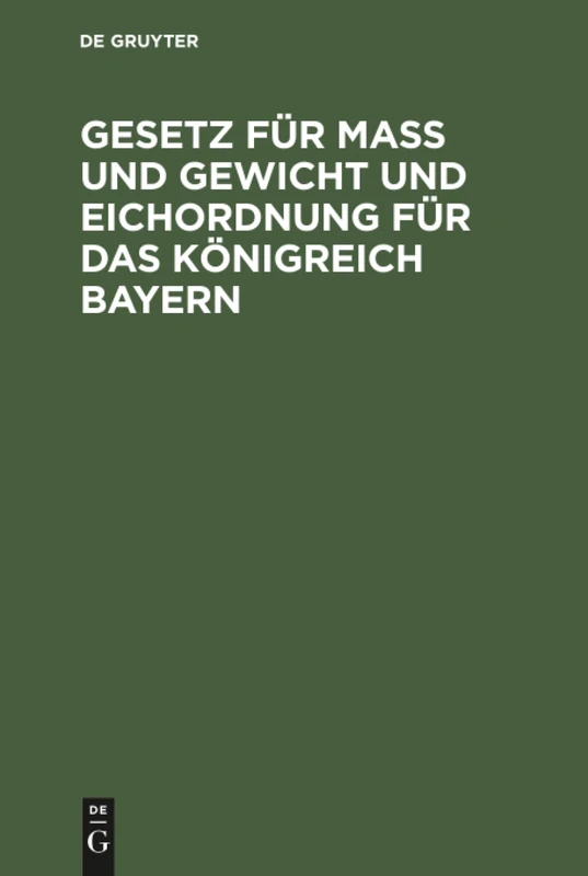 Gesetz für Maß und Gewicht und Eichordnung für das Königreich Bayern: Eine Sammlung Der Verordnungen Und Bekanntmachungen, Welche in Ausführung Des Gesetzes Vom 29. April 1869 Erlassen Wurden
