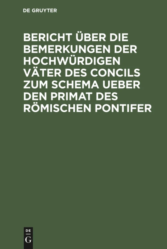 Bericht über die Bemerkungen der hochwürdigen Väter des Concils zum Schema ueber den Primat des Römischen Pontifer