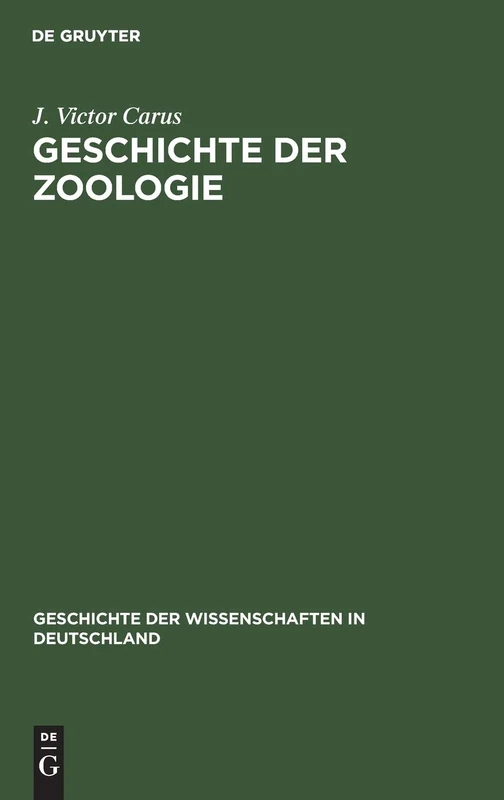 Geschichte Der Zoologie: Bis Auf Joh. Müller Und Charl. Darwin: 12 (Geschichte Der Wissenschaften in Deutschland)