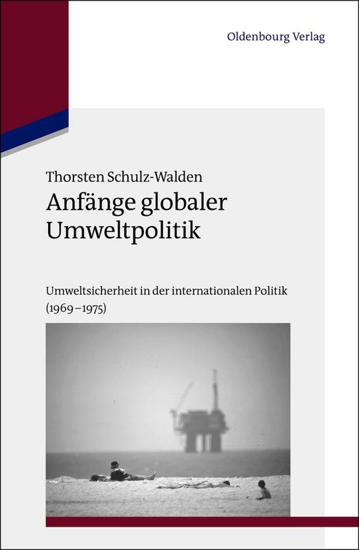 Anfänge globaler Umweltpolitik: Umweltsicherheit in Der Internationalen Politik 1969–1975: 33 (Studien Zur Internationalen Geschichte)