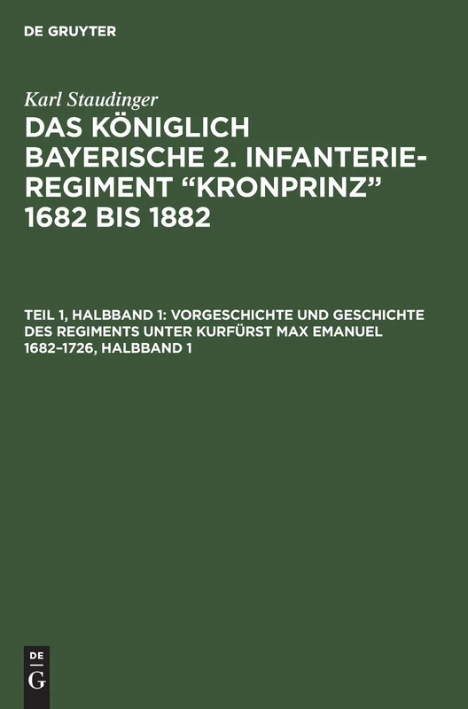 Vorgeschichte Und Geschichte Des Regiments Unter Kurfürst Max Emanuel 1682-1726, Halbband 1: (1. Und. 2 Lieferung)