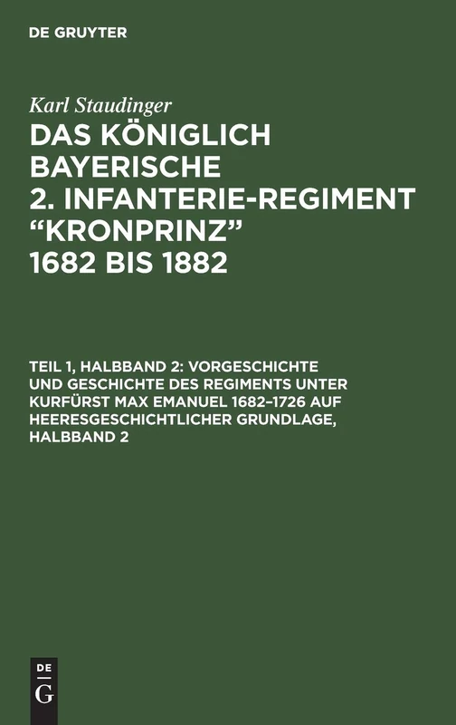 Vorgeschichte und Geschichte des Regiments unter Kurfürst Max Emanuel 16821726 auf heeresgeschichtlicher Grundlage, Halbband 2