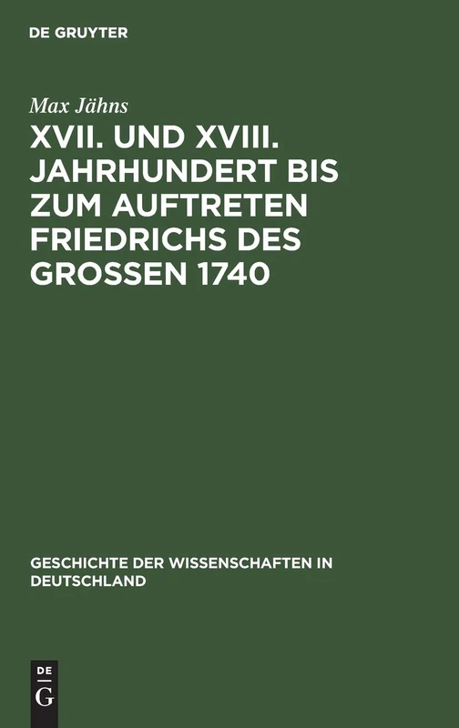 XVII. Und XVIII. Jahrhundert Bis Zum Auftreten Friedrichs Des Großen 1740: 21 (Geschichte Der Wissenschaften in Deutschland)