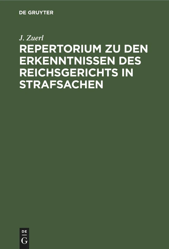 Repertorium Zu Den Erkenntnissen Des Reichsgerichts in Strafsachen: Aus Der Zeit Vom 1. Januar 1885 Bis 31. December 1888, Zugleich ALS Register Zu ... Incl. Der "Entscheidungen Des Reichsgerichts"