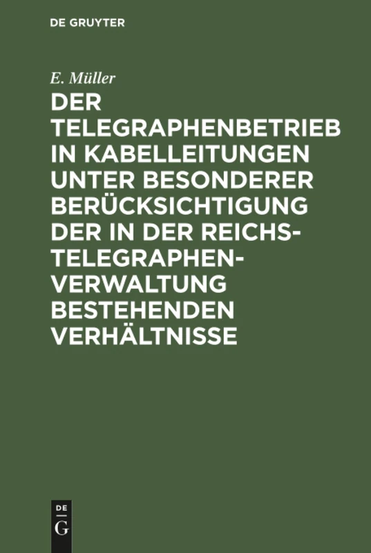 Der Telegraphenbetrieb in Kabelleitungen unter besonderer Berücksichtigung der in der Reichs-Telegraphenverwaltung bestehenden Verhältnisse