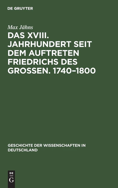 Das XVIII. Jahrhundert Seit Dem Auftreten Friedrichs Des Großen. 1740-1800: 21 (Geschichte Der Wissenschaften in Deutschland)