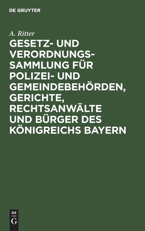 Gesetz- Und Verordnungs-Sammlung Für Polizei- Und Gemeindebehörden, Gerichte, Rechtsanwälte Und Bürger Des Königreichs Bayern: Unter Berücksichtigung ... Geltenden Orspolizeilichen Vorschriften