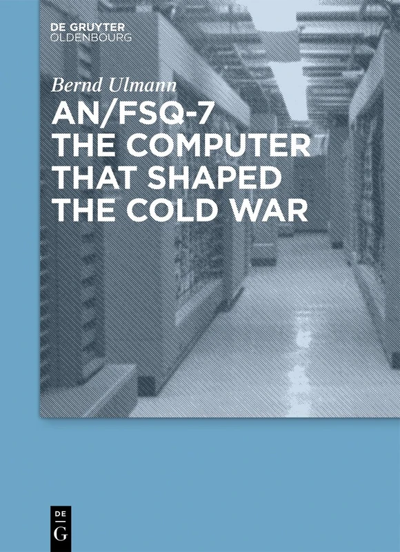 An/Fsq-7: the Computer That Shaped the Cold War