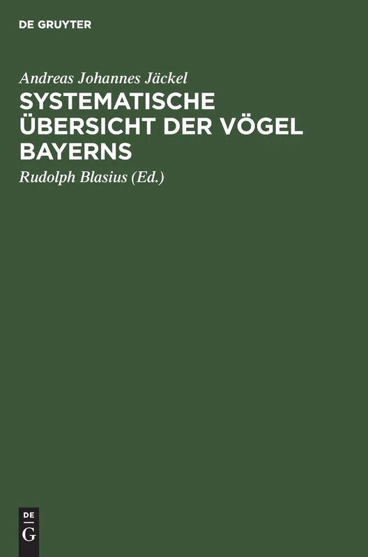 Systematische Übersicht Der Vögel Bayerns: Mit Rücksicht Auf Das Örtliche Und Quantitative Vorkommen Der Vögel, Ihre Lebensweise, Ihren Zug Und Ihre Abänderungen
