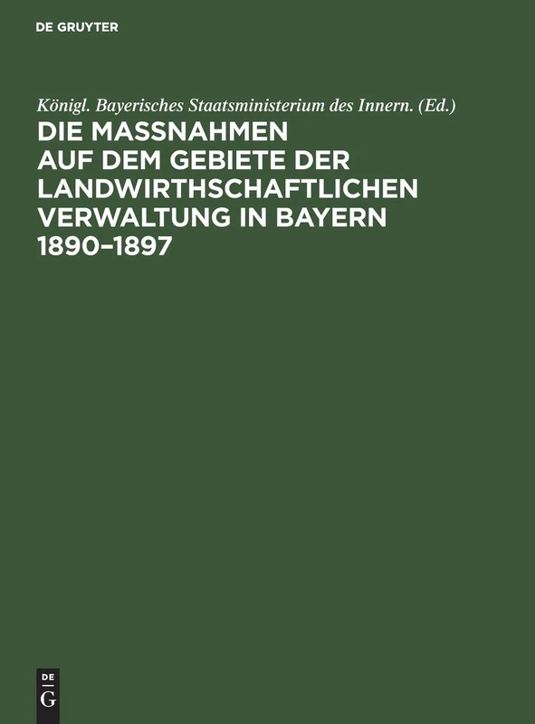Die Maßnahmen Auf Dem Gebiete Der Landwirthschaftlichen Verwaltung in Bayern 1890-1897: Denkschrift