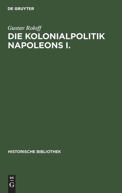 Die Kolonialpolitik Napoleons I.: 10 (Historische Bibliothek)