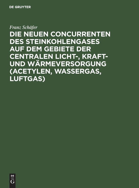 Die Neuen Concurrenten Des Steinkohlengases Auf Dem Gebiete Der Centralen Licht-, Kraft- Und Wärmeversorgung (Acetylen, Wassergas, Luftgas)