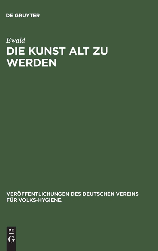 Die Kunst Alt Zu Werden: 10 (Veröffentlichungen Des Deutschen Vereins Für Volks-Hygiene.)