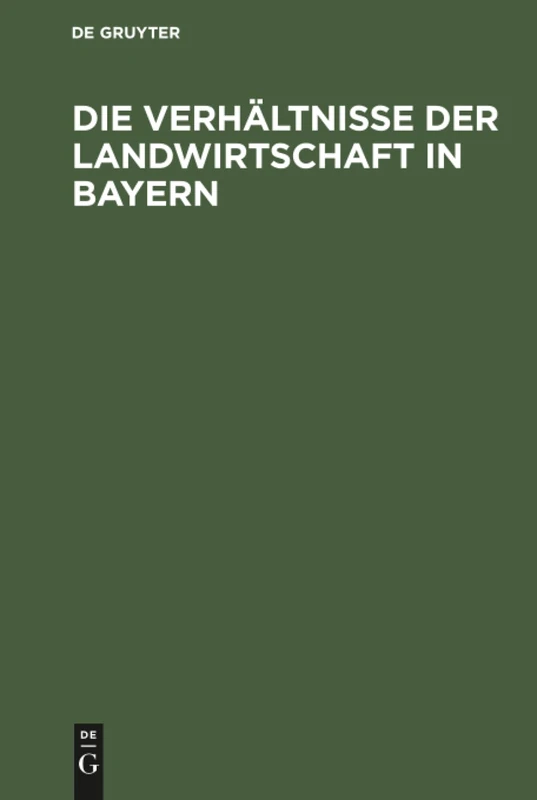 Die Verhältnisse der Landwirtschaft in Bayern: Für Die Besucher Der Wanderausstellung Der Deutschen Landwirtschaftsgesellschaft Im Jahre 1905 Zu München