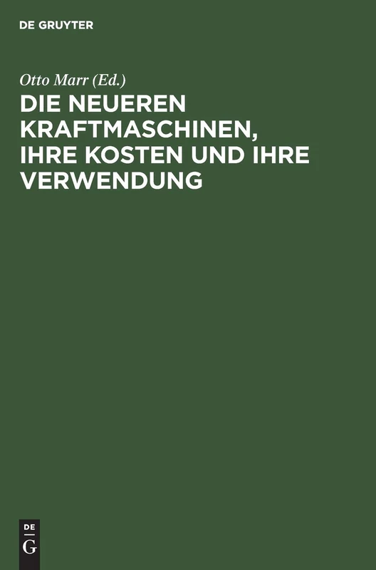 Die Neueren Kraftmaschinen, Ihre Kosten Und Ihre Verwendung: Für Betriebsleiter, Fabrikanten Etc. Sowie Zum Handgebrauch Von Ingenieuren Und Architekten
