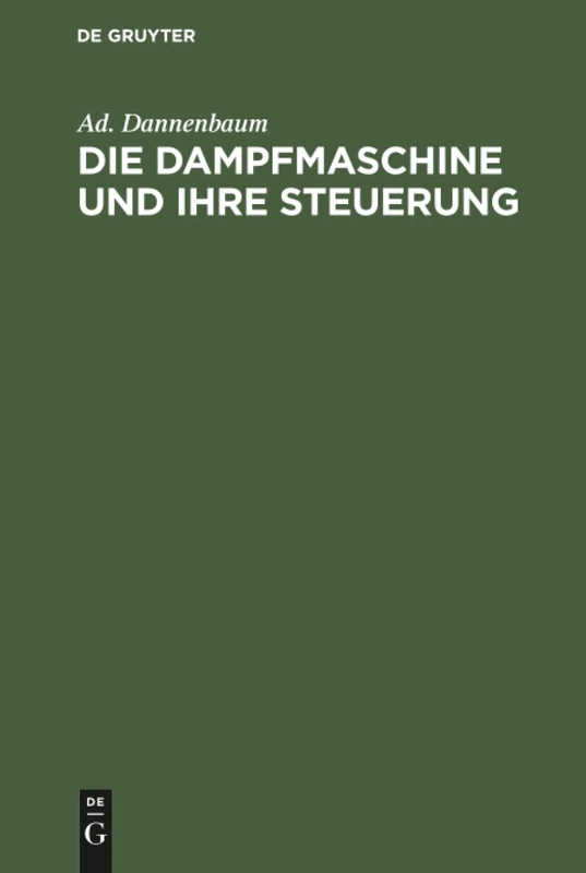 Die Dampfmaschine und ihre Steuerung: Leitfaden Zur Einführung in Das Studium Des Dampfmaschinenbaues Auf Grund Der Diagramme Von Zeuner, Müller Und Der Schieber-Ellipse