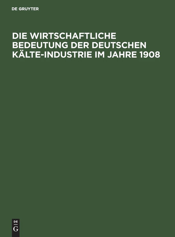 Die Wirtschaftliche Bedeutung Der Deutschen Kälte-Industrie Im Jahre 1908: Für Den Ersten Internationalen Kongreß Der Kälte-Industrie Paris 1908 - Image 1