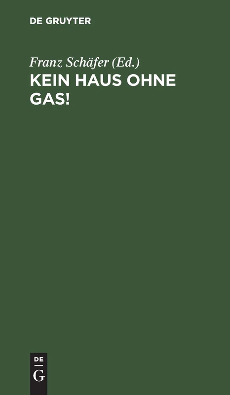 Kein Haus Ohne Gas!: Zur Belehrung Der Gasverbraucher Und Solcher, Die Es Werden Wollen