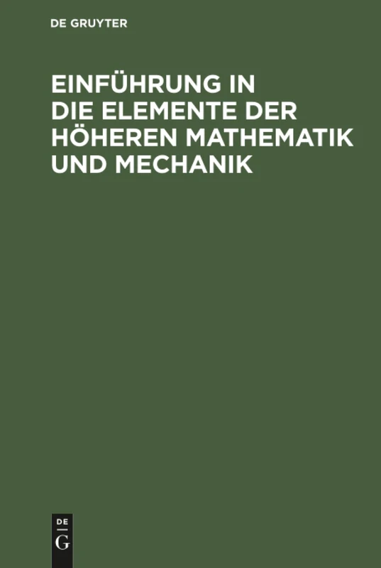 Einführung in die Elemente der höheren Mathematik und Mechanik: Für Den Schulgebrauch Und Zum Selbstunterricht