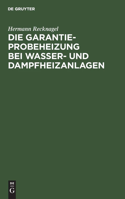 Die Garantie-Probeheizung Bei Wasser- Und Dampfheizanlagen: Einschließlich Berechnung Der Notwendigen Luftzirkulationsquerschnitte Bei Heizkörperverkleidungen