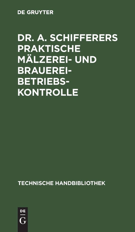 Dr. A. Schifferers Praktische Mälzerei- und Brauerei-Betriebskontrolle: II. Maschinen- Und Feuerungstechnischer Teil: 13 (Technische Handbibliothek)