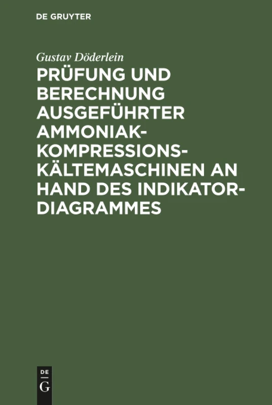 Prüfung und Berechnung ausgeführter Ammoniak-Kompressions-Kältemaschinen an Hand des Indikator-Diagrammes: Unter Besonderer Berücksichtigung Des ... Und Automatische Regulierung