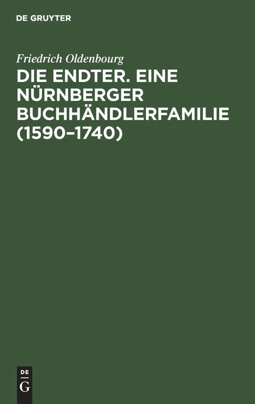 Die Endter. Eine Nürnberger Buchhändlerfamilie (1590-1740): Monographische Studie