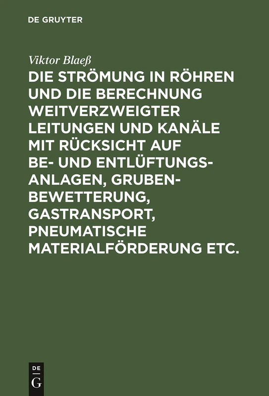 Die Strömung in Röhren und die Berechnung weitverzweigter Leitungen und Kanäle mit Rücksicht auf Be- und Entlüftungsanlagen, Grubenbewetterung, ... pneumatische Materialförderung etc.: Textband