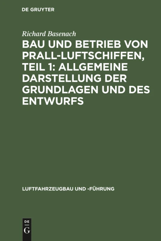 Bau und Betrieb von Prall-Luftschiffen, Teil 1: Allgemeine Darstellung der Grundlagen und des Entwurfs: 7 (Luftfahrzeugbau Und -Führung)