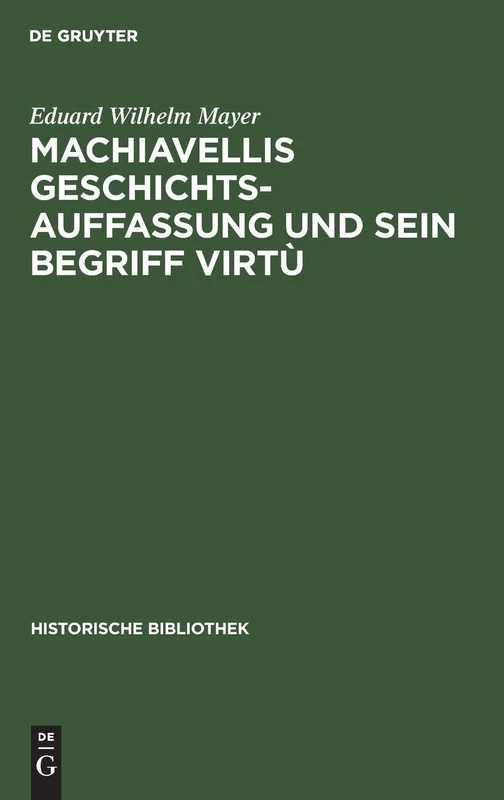 Machiavellis Geschichtsauffassung Und Sein Begriff Virtù: Studien Zu Seiner Historik: 31 (Historische Bibliothek) - Image 1