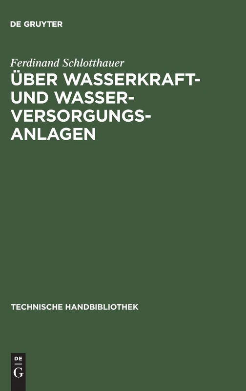Über Wasserkraft- und Wasser-Versorgungsanlagen: Praktische Anleitung Zu Deren Projektierung, Berechnung Und Ausführung: 7 (Technische Handbibliothek)