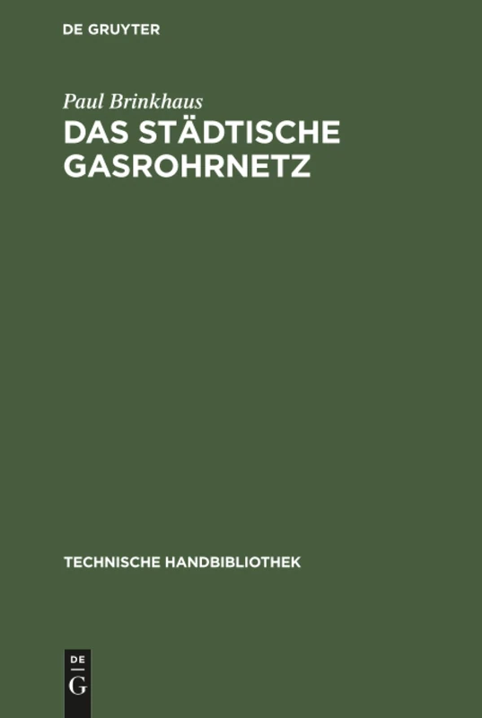 Das städtische Gasrohrnetz: Seine Berechnung, Sein Bau Und Betrieb: 18 (Technische Handbibliothek)