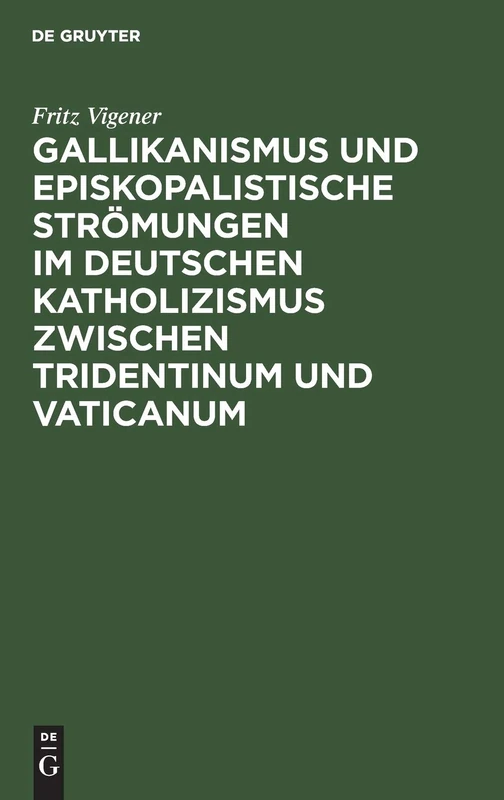 Gallikanismus Und Episkopalistische Strömungen Im Deutschen Katholizismus Zwischen Tridentinum Und Vaticanum: Studien Zur Geschichte Der Lehre Von Dem ... Und Der Unfehlbarkeit Des Papstes